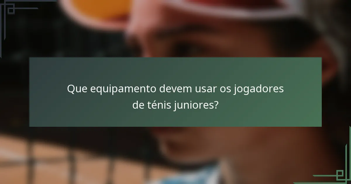 Que equipamento devem usar os jogadores de ténis juniores?
